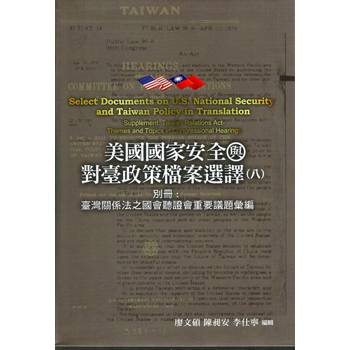 美國國家安全與對臺政策檔案選譯. 八: 別冊: 臺灣關係法之國會聽證會重要議題彙編[精裝]