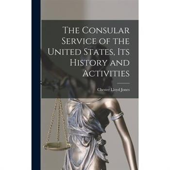 The Consular Service of the United States, its History and Activities