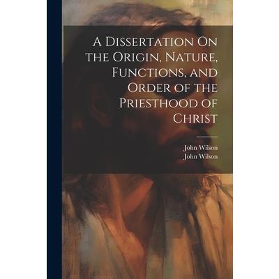 A Dissertation On the Origin, Nature, Functions, and Order of the Priesthood of Christ