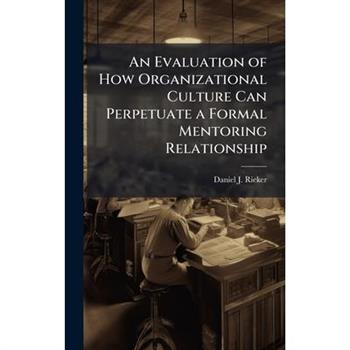 An Evaluation of How Organizational Culture Can Perpetuate a Formal Mentoring Relationship
