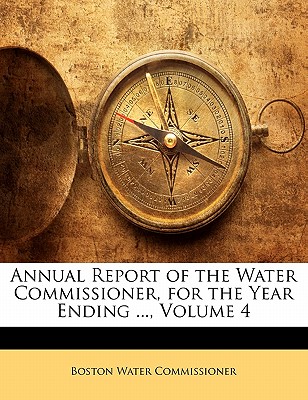Annual Report of the Water Commissioner, for the Year Ending ..., Volume 4