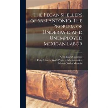 ...The Pecan Shellers of San Antonio. The Problem of Underpaid and Unemployed Mexican Labor