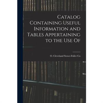 Catalog Containing Useful Information and Tables Appertaining to the Use Of