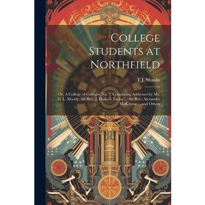 College Students at Northfield; or, A College of Colleges, no. 2. Containing Addresses by Mr. D. L. Moody; the Rev. J. Hudson Taylor ... the Rev. Alexander McKenzie ... and Others