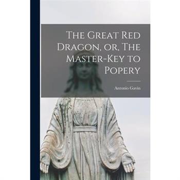 The Great red Dragon, or, The Master-key to Popery