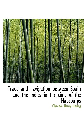Trade and Navigation Between Spain and the Indies in the Time of the Hapsburgs