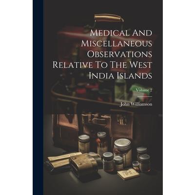 Medical And Miscellaneous Observations Relative To The West India Islands; Volume 2