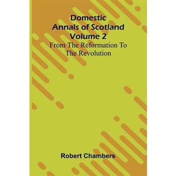 Domestic Annals Of Scotland From The Reformation To The Revolution, Volume 2
