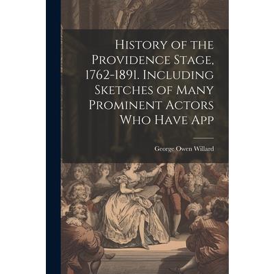 History of the Providence Stage, 1762-1891. Including Sketches of Many Prominent Actors who Have App