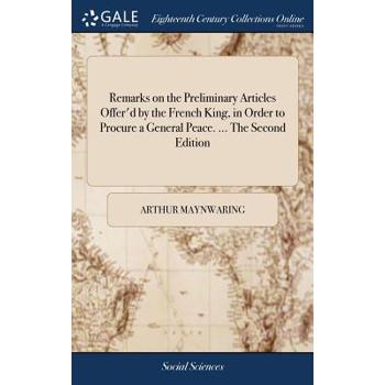 Remarks on the Preliminary Articles Offer'd by the French King, in Order to Procure a General Peace. ... the Second Edition
