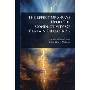 The Effect Of X-rays Upon The Conductivity Of Certain Dielectrics