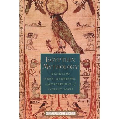 Egyptian Mythology: A Guide to the Gods, Goddesses, and Traditions of Ancient Eg