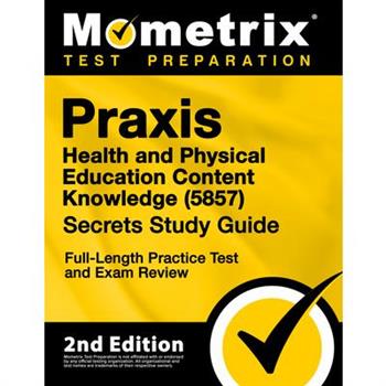 Praxis Health and Physical Education Content Knowledge 5857 Secrets Study Guide - Full-Length Practice Test and Exam Review