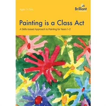 Painting is a Class Act - A Skills-based Approach to Painting for Years 1-2