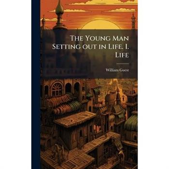 The Young Man Setting out in Life. I. Life