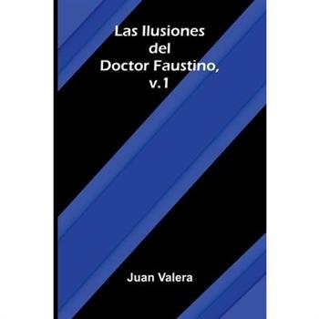 Las Ilusiones Del Doctor Faustino, V.1