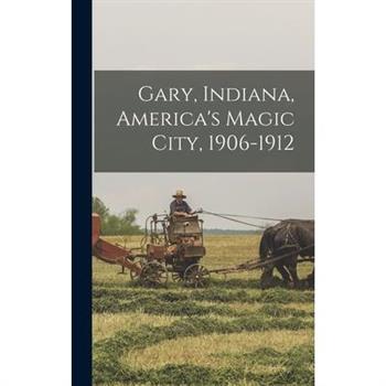 Gary, Indiana, America's Magic City, 1906-1912