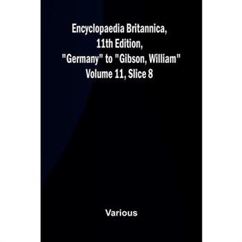 Encyclopaedia Britannica, 11th Edition, "Germany" to "Gibson, William" Volume 11, Slice 8