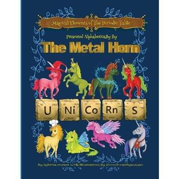 Magical Elements of the Periodic Table Presented Alphabetically By The Metal Horn Unicorns