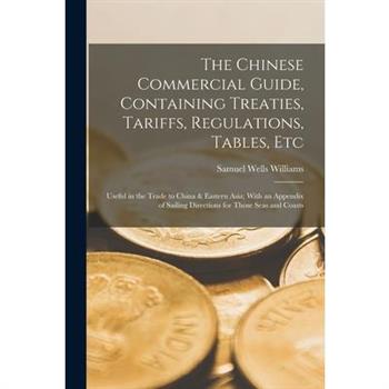 The Chinese Commercial Guide, Containing Treaties, Tariffs, Regulations, Tables, Etc