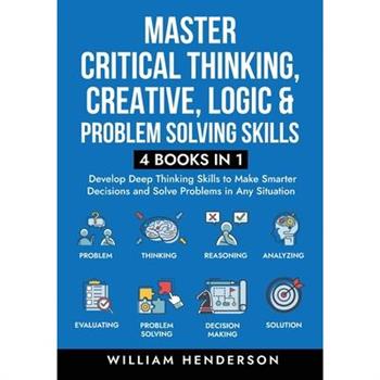 Master Critical Thinking, Creative, Logic & Problem Solving Skills (4 Books in 1)