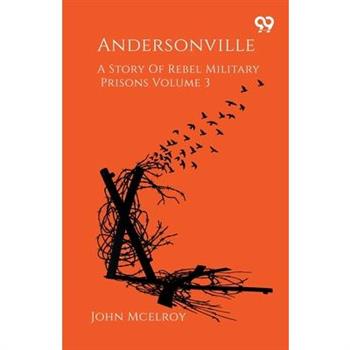 Andersonville A Story Of Rebel Military Prisons Volume 3