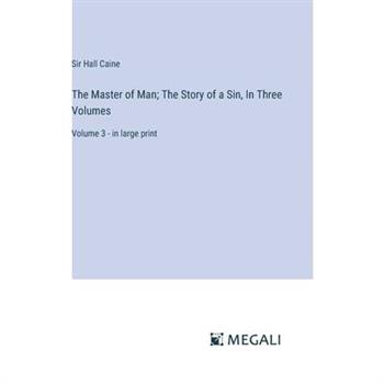 The Master of Man; The Story of a Sin, In Three Volumes