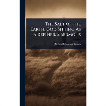 The Salt of the Earth. God Sitting As a Refiner. 2 Sermons