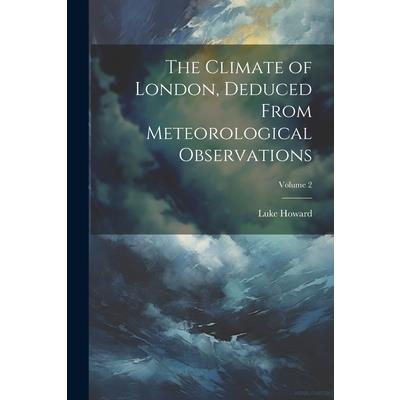 The Climate of London, Deduced From Meteorological Observations; Volume 2