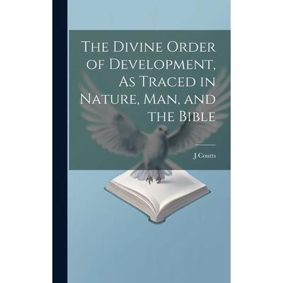 The Divine Order of Development, As Traced in Nature, Man, and the Bible