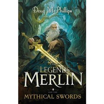 The Legends of Merlin and the Mythical Swords