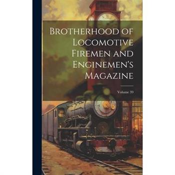 Brotherhood of Locomotive Firemen and Enginemen's Magazine; Volume 39