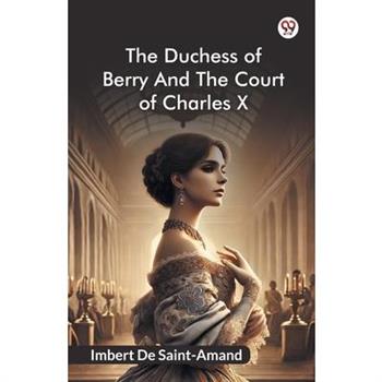 The Duchess Of Berry And The Court Of Charles X