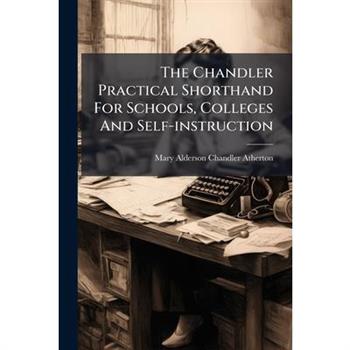 The Chandler Practical Shorthand For Schools, Colleges And Self-instruction