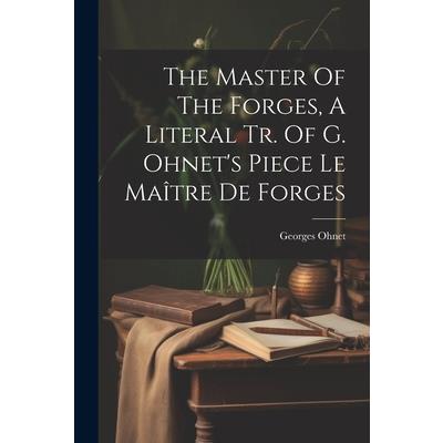 The Master Of The Forges, A Literal Tr. Of G. Ohnet's Piece Le Ma簾tre De Forges
