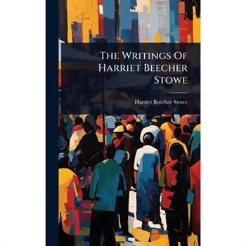 The Writings Of Harriet Beecher Stowe