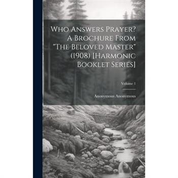 Who Answers Prayer? A Brochure From "The Beloved Master" (1908) [Harmonic Booklet Series]; Volume 1
