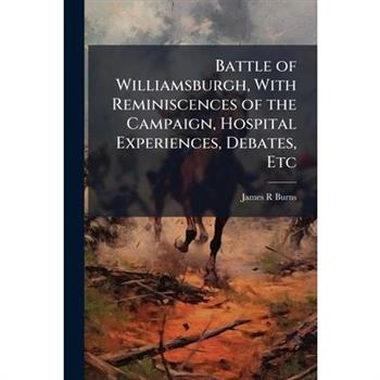 Battle of Williamsburgh, With Reminiscences of the Campaign, Hospital Experiences, Debates, Etc