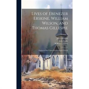 Lives of Ebenezer Erskine, William Wilson, and Thomas Gillespie