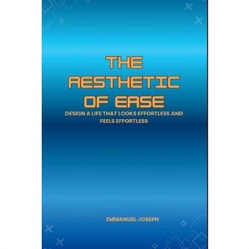The Aesthetic of Ease, Design a Life That Looks Effortless and Feels Effortless