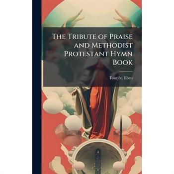 The Tribute of Praise and Methodist Protestant Hymn Book