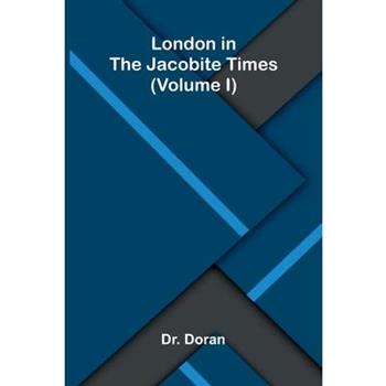 London in the Jacobite times (Volume I)