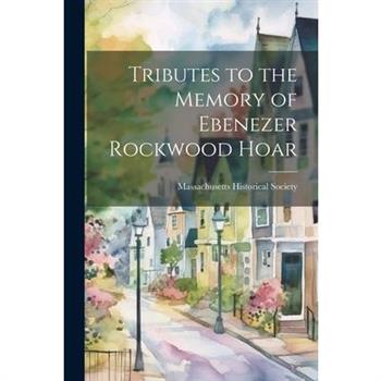 Tributes to the Memory of Ebenezer Rockwood Hoar
