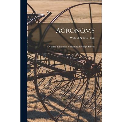 Agronomy; a Course in Practical Gardening for High Schools