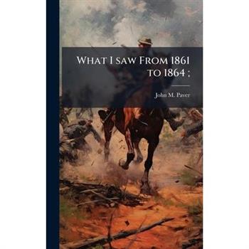 What I saw From 1861 to 1864;