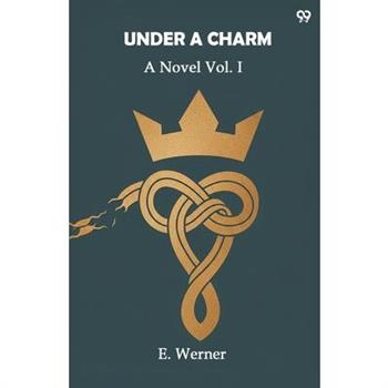 Under A Charm A Novel Vol. I