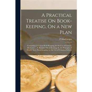 A Practical Treatise On Book-Keeping, On a New Plan