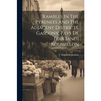 Rambles In The Pyrenees And The Adjacent Districts, Gascony, Pays De Foix [and] Roussillon