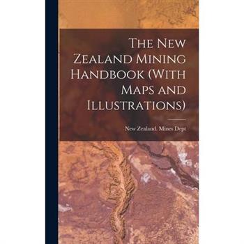 The New Zealand Mining Handbook (With Maps and Illustrations)