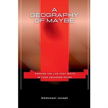 A Geography of Maybe, Mapping the Life That Waits in Your Unchosen Paths